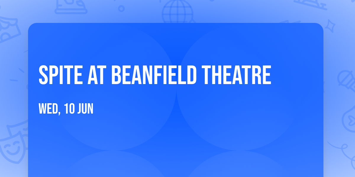 Spite at Beanfield Theatre