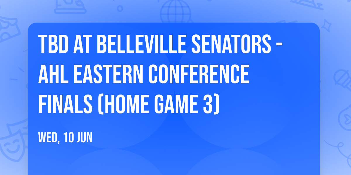 TBD at Belleville Senators - AHL Eastern Conference Finals (Home Game 3)
