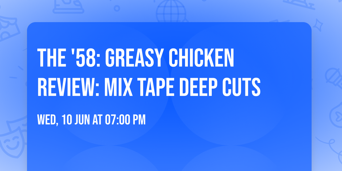 The '58: Greasy Chicken Review: Mix Tape Deep Cuts