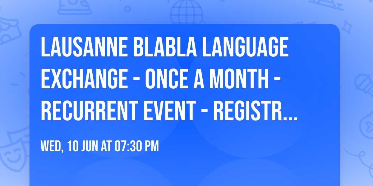 Lausanne BlaBla Language Exchange - Once a month - recurrent event - Registration on website