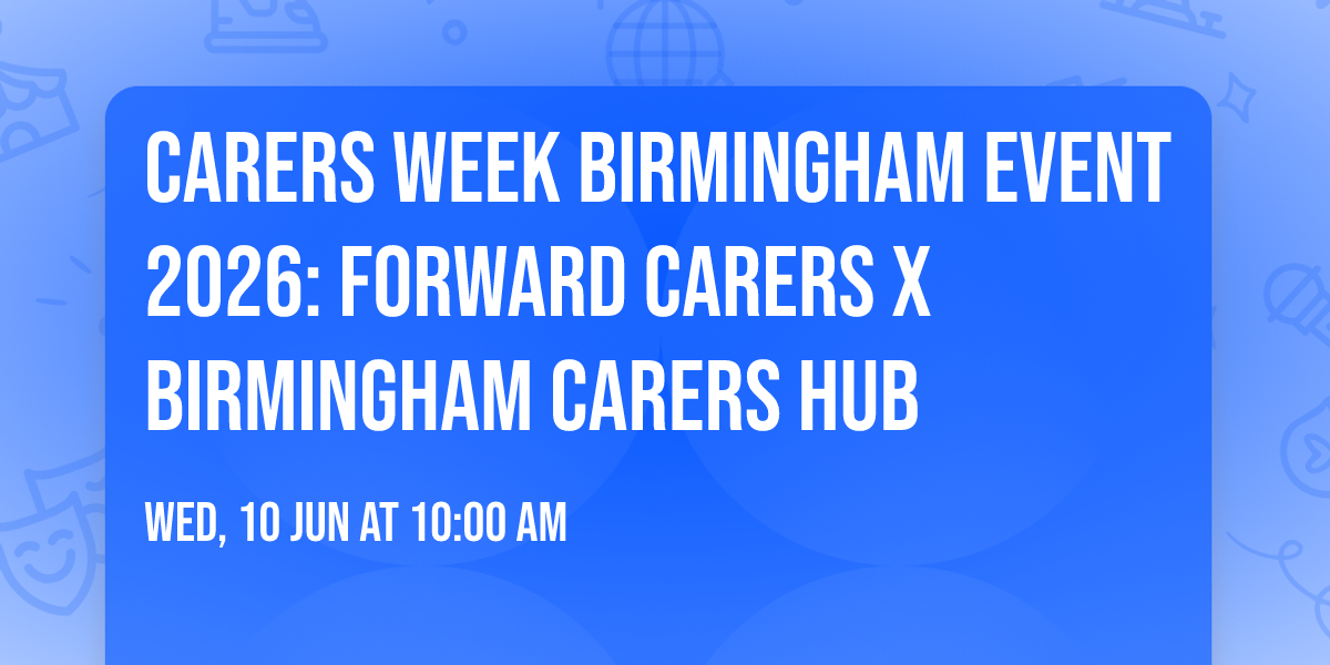 Carers Week Birmingham Event 2026: Forward Carers x Birmingham Carers Hub