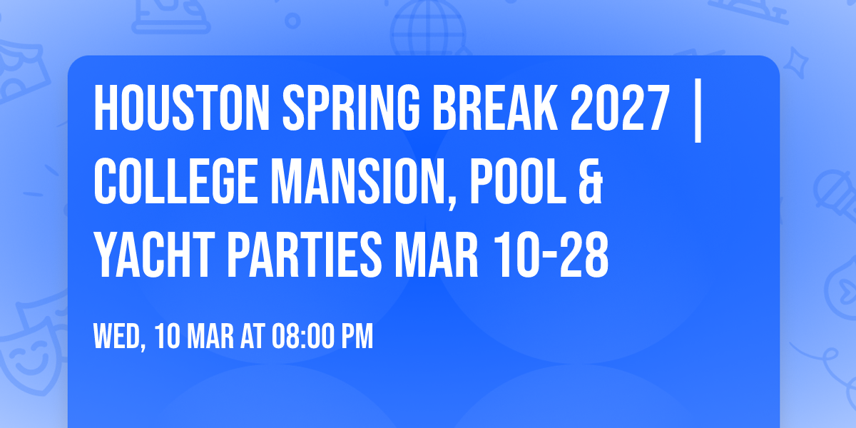 Houston Spring Break 2027 | College Mansion, Pool & Yacht Parties Mar 10-28