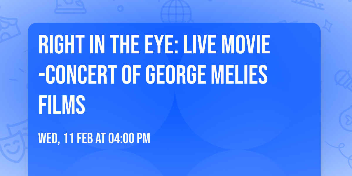 Right in the Eye: Live Movie-Concert of George Melies Films