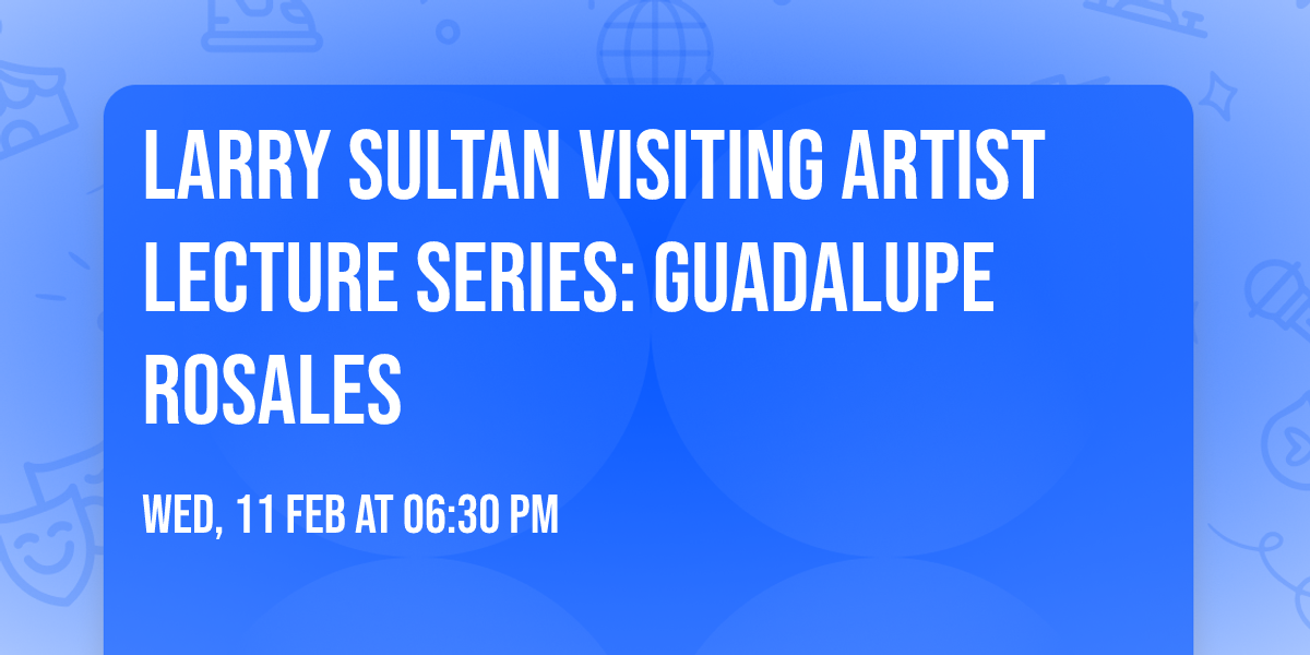 Larry Sultan Visiting Artist Lecture Series: Guadalupe Rosales