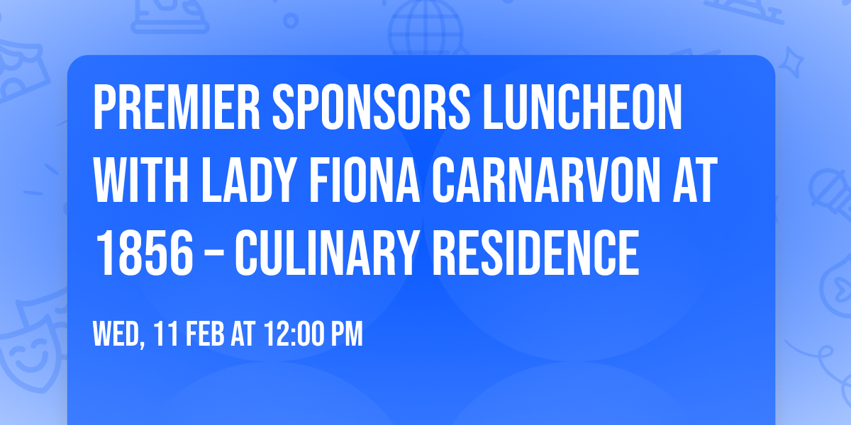 Premier Sponsors Luncheon with Lady Fiona Carnarvon at 1856 \u2013 Culinary Residence