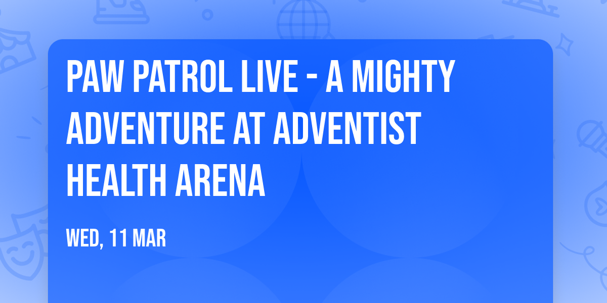 Paw Patrol Live - A Mighty Adventure at Adventist Health Arena