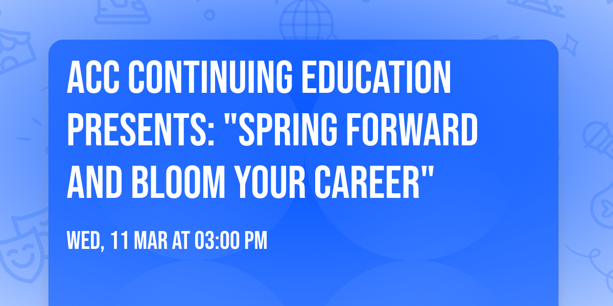 ACC Continuing Education Presents: "Spring Forward and Bloom Your Career"