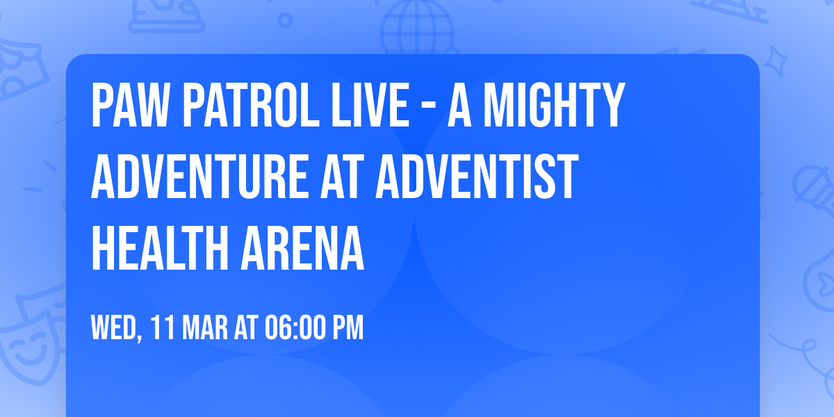 Paw Patrol Live - A Mighty Adventure at Adventist Health Arena