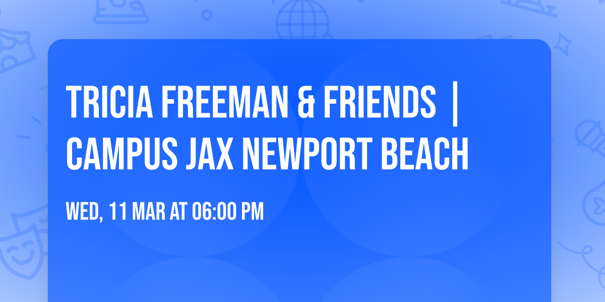 TRICIA FREEMAN & FRIENDS | Campus JAX Newport Beach