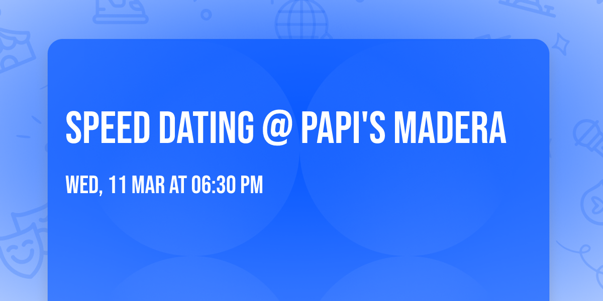 Speed Dating @ Papi's Madera