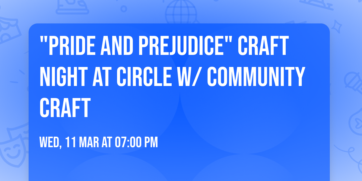 "Pride and Prejudice" Craft Night at Circle w\/ Community Craft