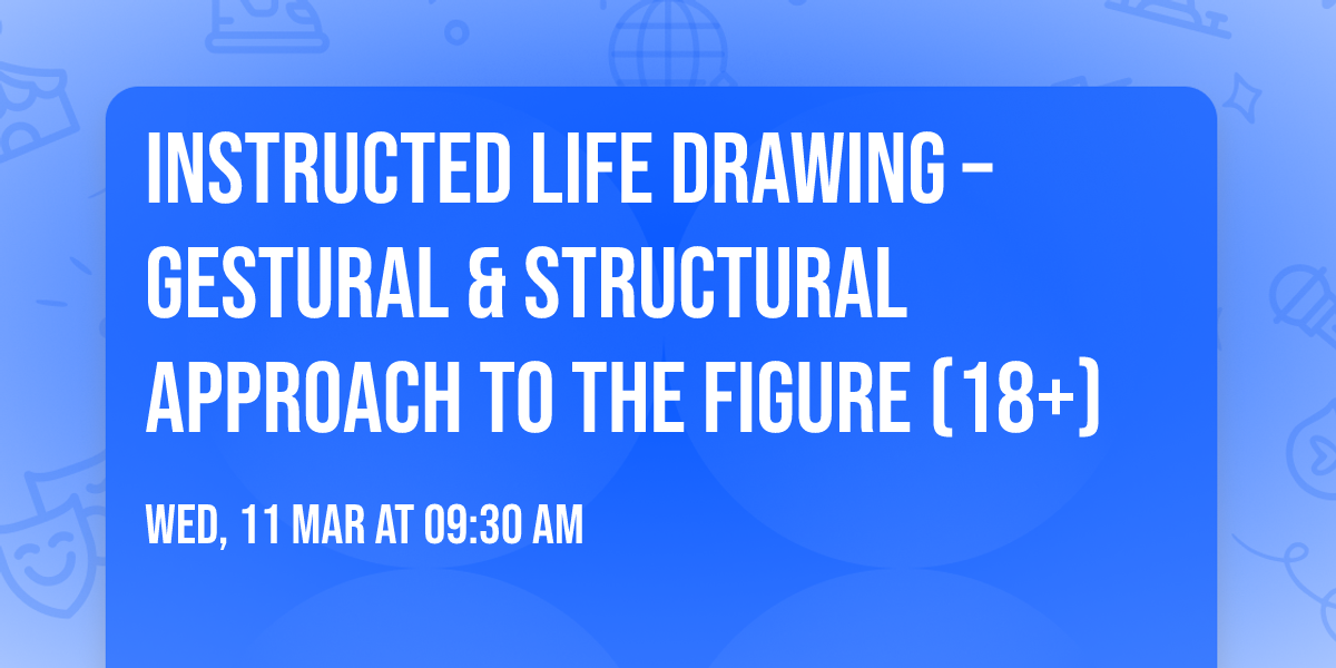 Instructed Life Drawing \u2013 Gestural & Structural Approach To The Figure (18+)