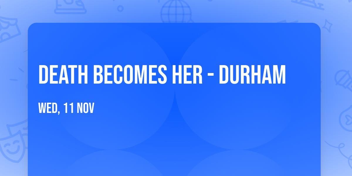 Death Becomes Her - Durham