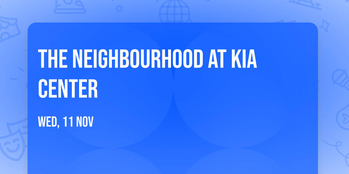 The Neighbourhood at Kia Center