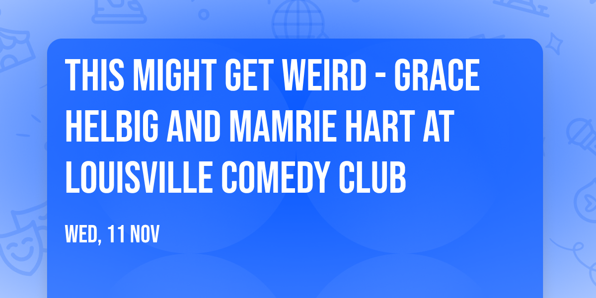 This Might Get Weird - Grace Helbig and Mamrie Hart at Louisville Comedy Club