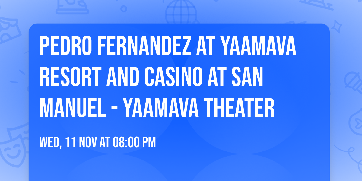 Pedro Fernandez at Yaamava Resort and Casino at San Manuel - Yaamava Theater