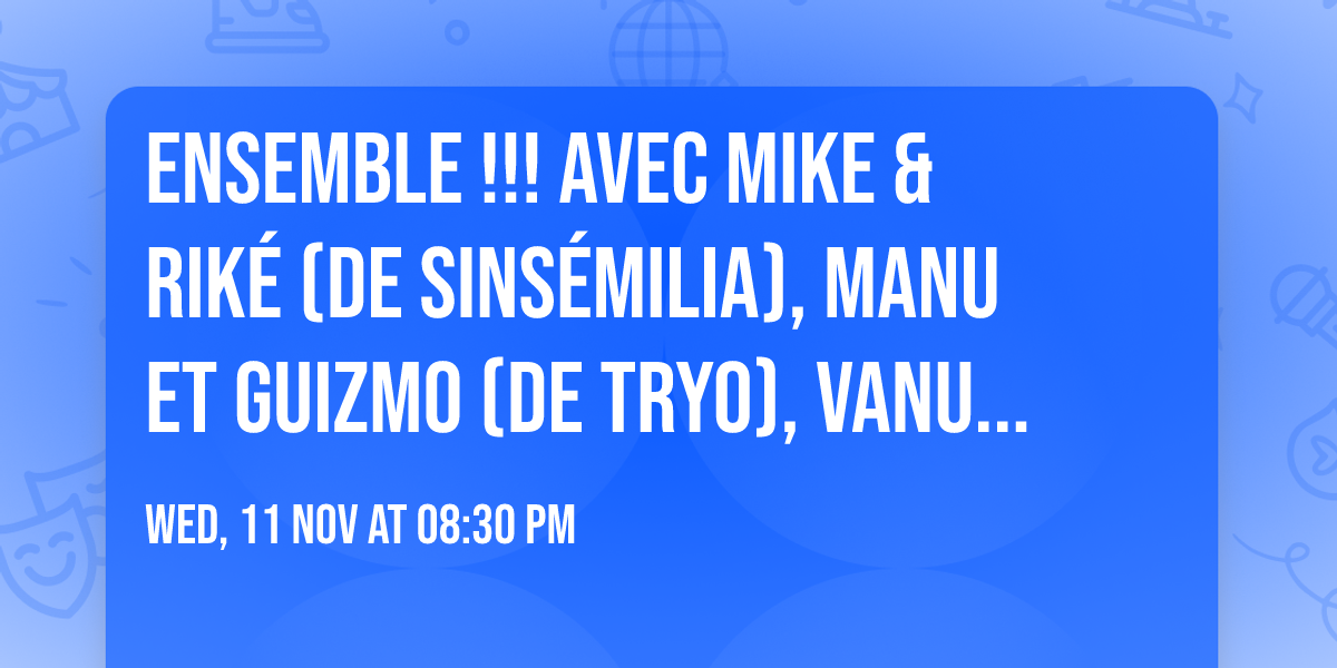 ENSEMBLE !!! avec Mike & Rik\u00e9 (de Sins\u00e9milia), Manu et Guizmo (de Tryo), Vanupi\u00e9 et leurs amis..