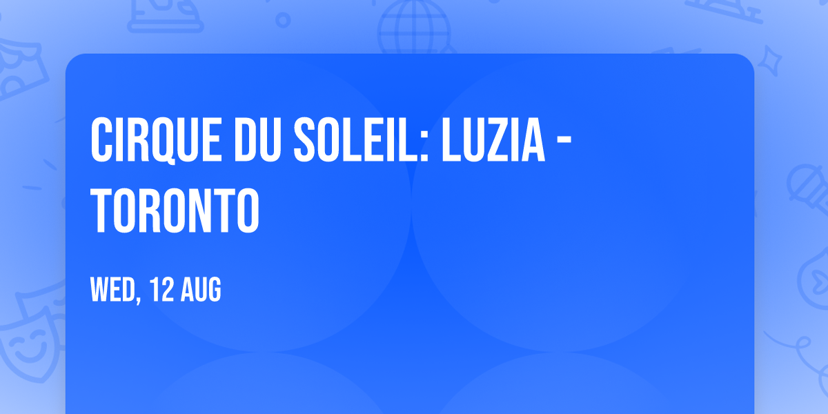 Cirque du Soleil: Luzia - Toronto