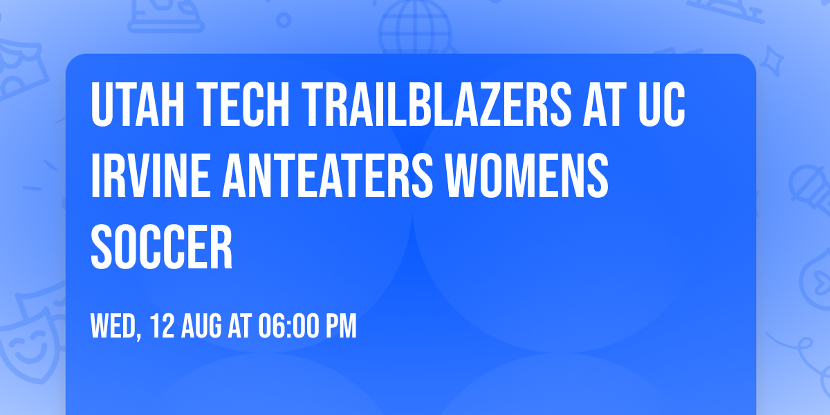 Utah Tech Trailblazers at UC Irvine Anteaters Womens Soccer