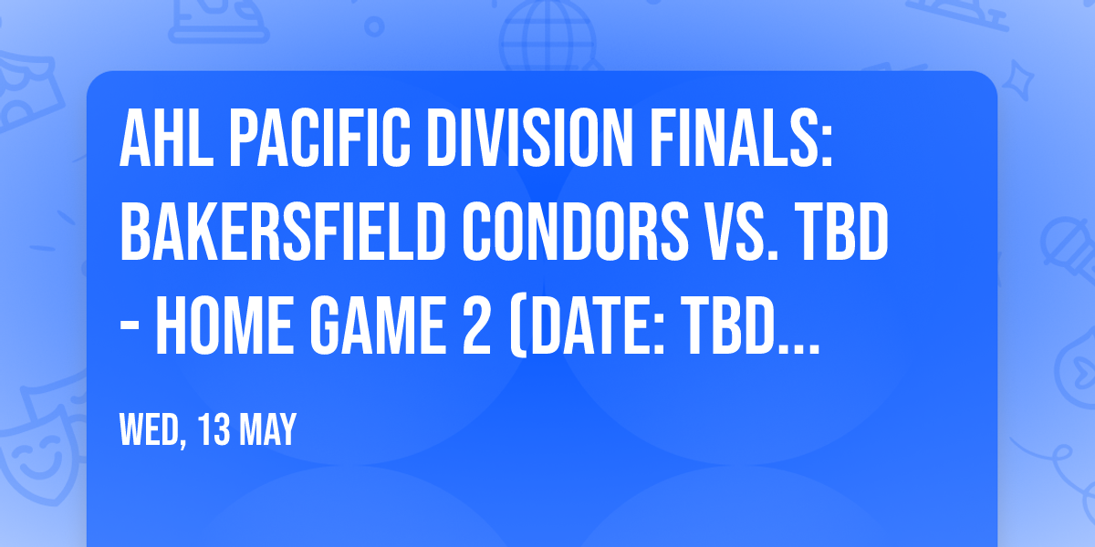 AHL Pacific Division Finals: Bakersfield Condors vs. TBD - Home Game 2 (Date: TBD - If Necessary)