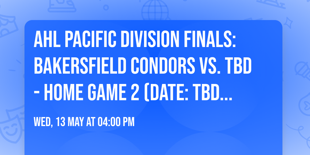 AHL Pacific Division Finals: Bakersfield Condors vs. TBD - Home Game 2 (Date: TBD - If Necessary)