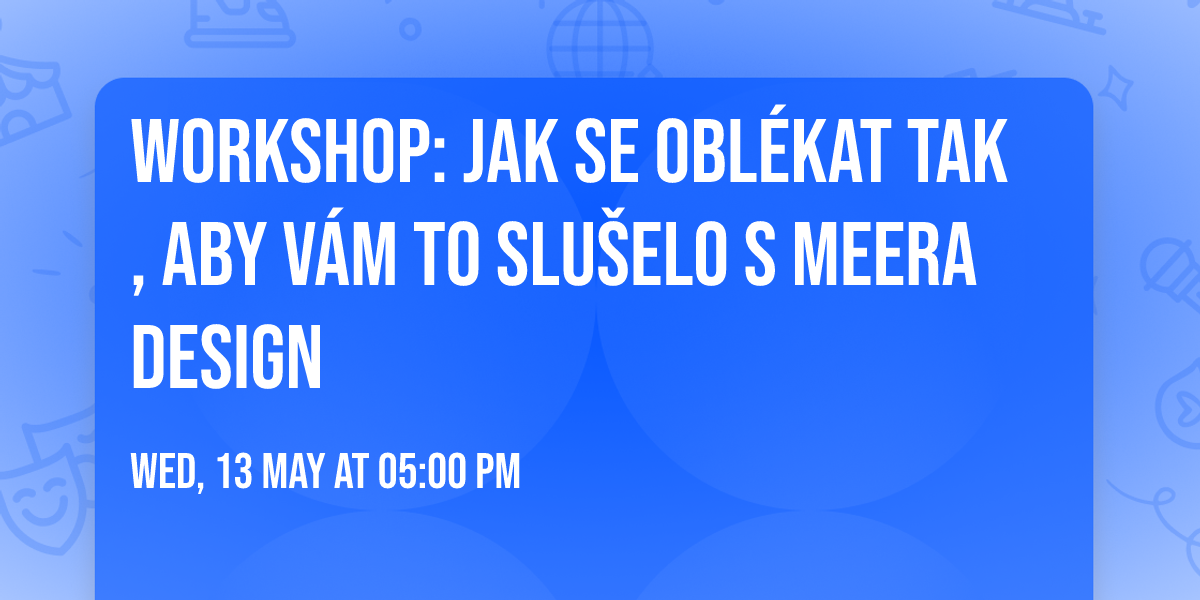 Workshop: Jak se obl\u00e9kat tak, aby v\u00e1m to slu\u0161elo s MEERA DESIGN