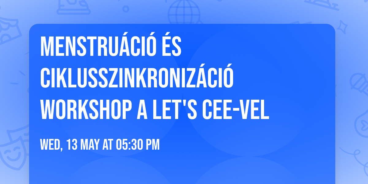 Menstru\u00e1ci\u00f3 \u00e9s ciklusszinkroniz\u00e1ci\u00f3 workshop a Let's CEE-vel