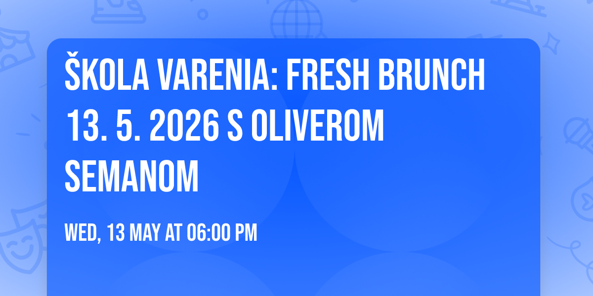 \u0160KOLA VARENIA: FRESH BRUNCH 13. 5. 2026 s Oliverom Semanom \ud83d\udc68\u200d\ud83c\udf73