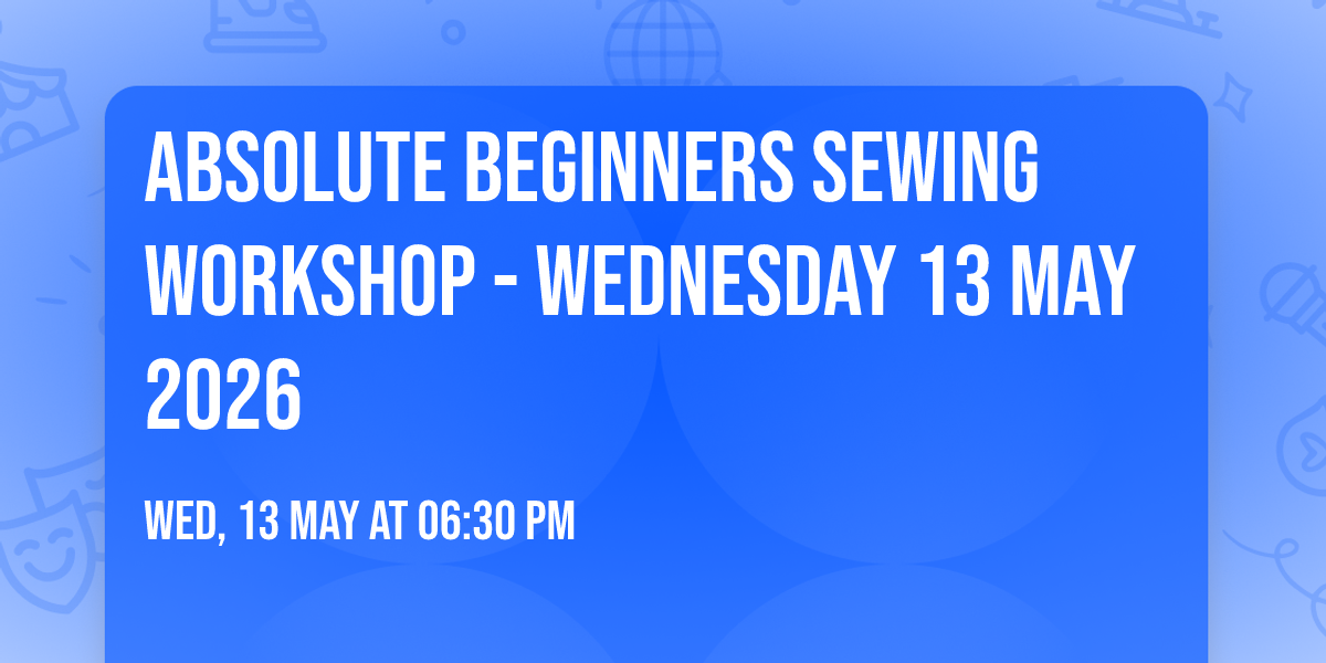 Absolute Beginners Sewing Workshop  - Wednesday 13 May 2026