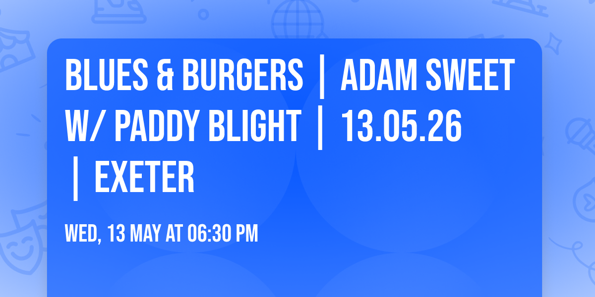 Blues & Burgers | Adam Sweet w\/ Paddy Blight | 13.05.26 | Exeter