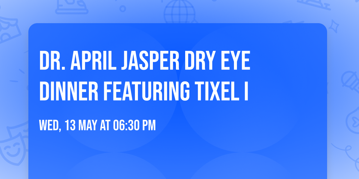 Dr. April Jasper Dry Eye Dinner featuring Tixel i