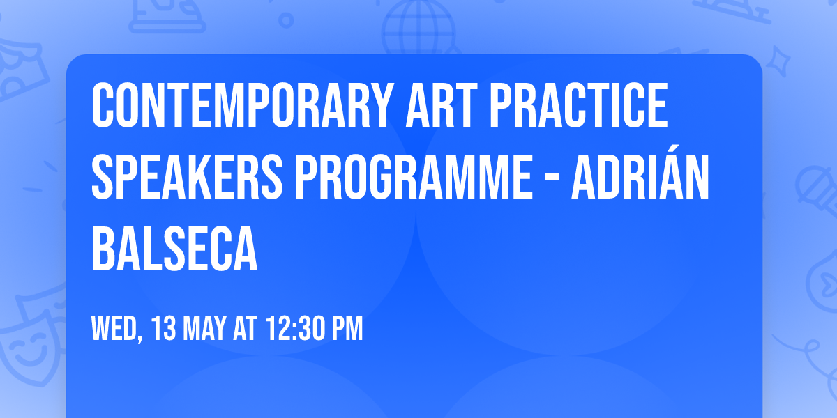 Contemporary Art Practice Speakers Programme - Adri\u00e1n Balseca