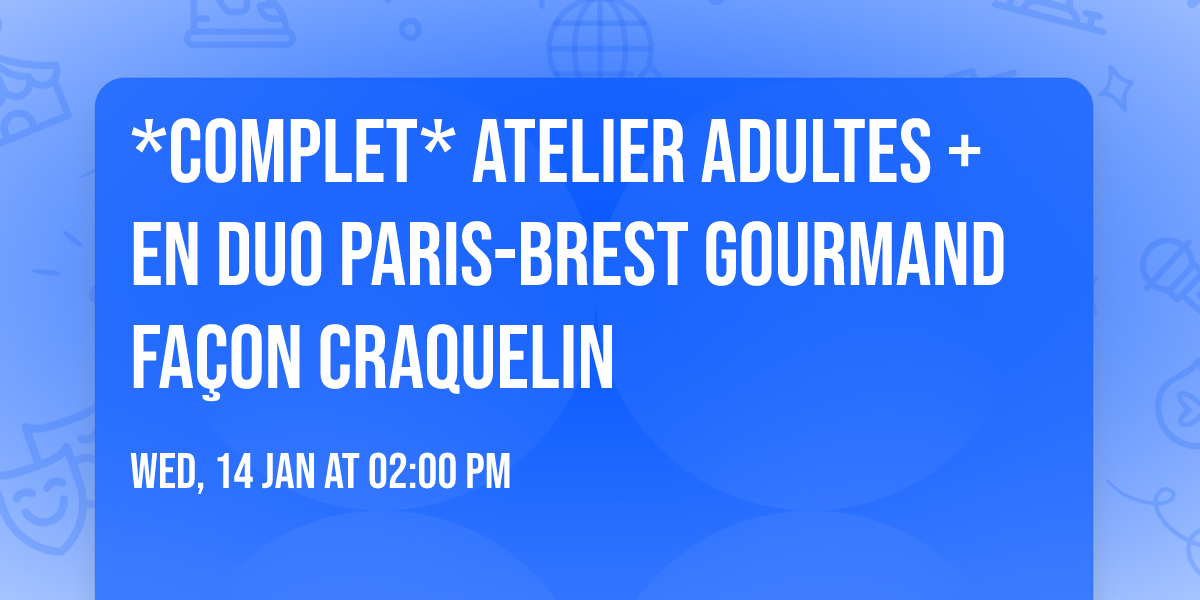 *COMPLET* Atelier Adultes + en duo Paris-Brest gourmand fa\u00e7on Craquelin