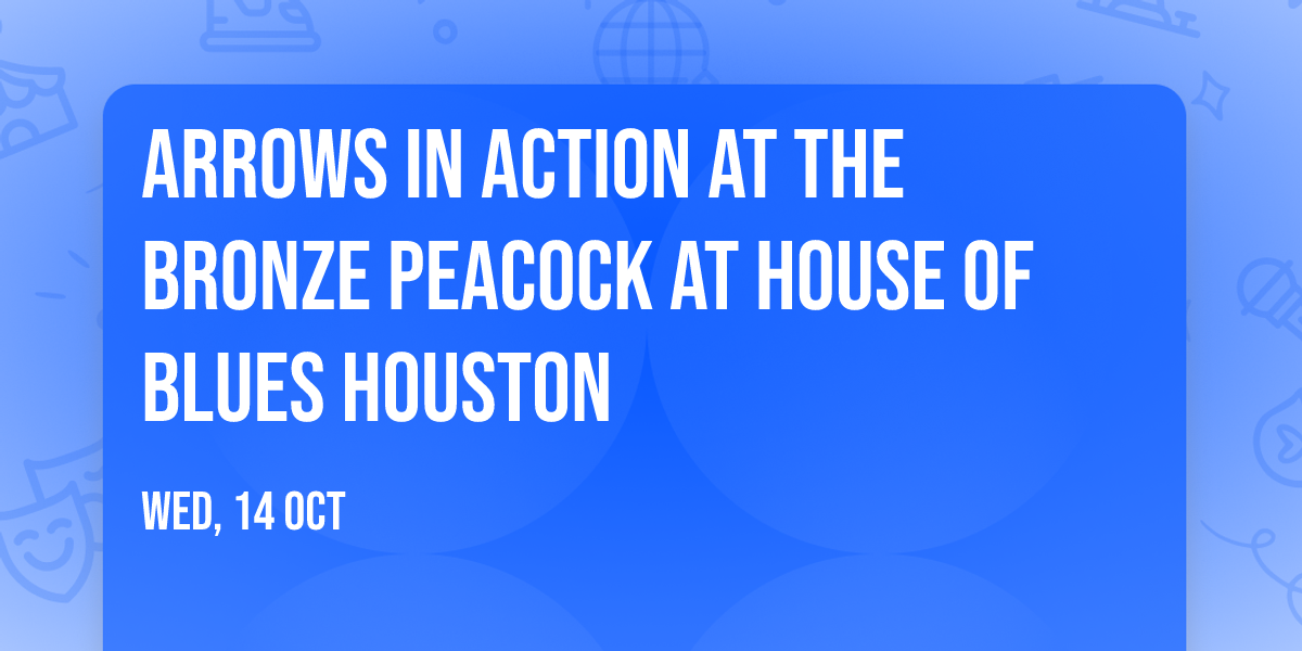 Arrows In Action at The Bronze Peacock at House of Blues Houston