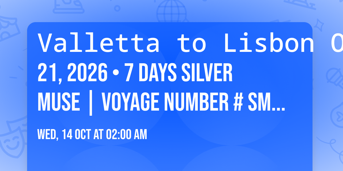 Valletta to Lisbon Oct 14 \u2192 21, 2026  \u2022 7 DAYS Silver Muse | Voyage number #SM261014S07