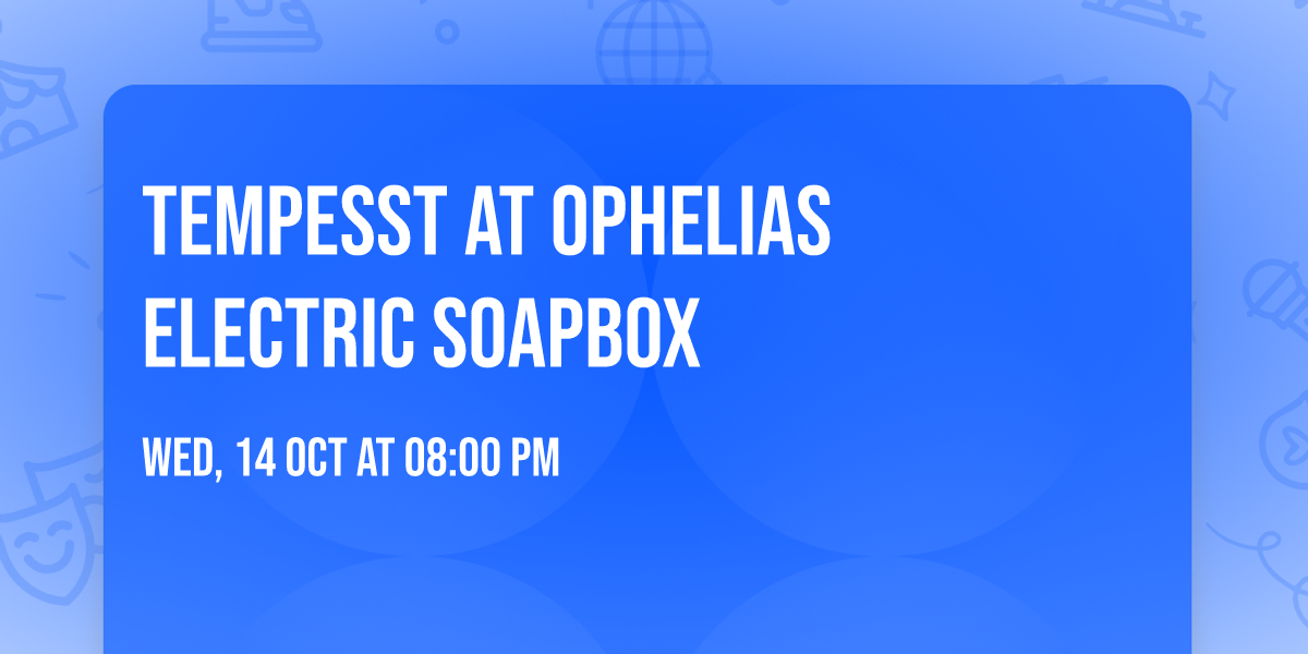 Tempesst at Ophelias Electric Soapbox