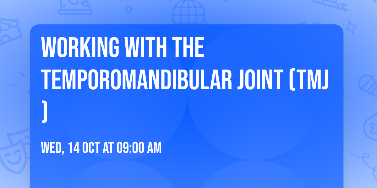Working with the Temporomandibular Joint (TMJ)