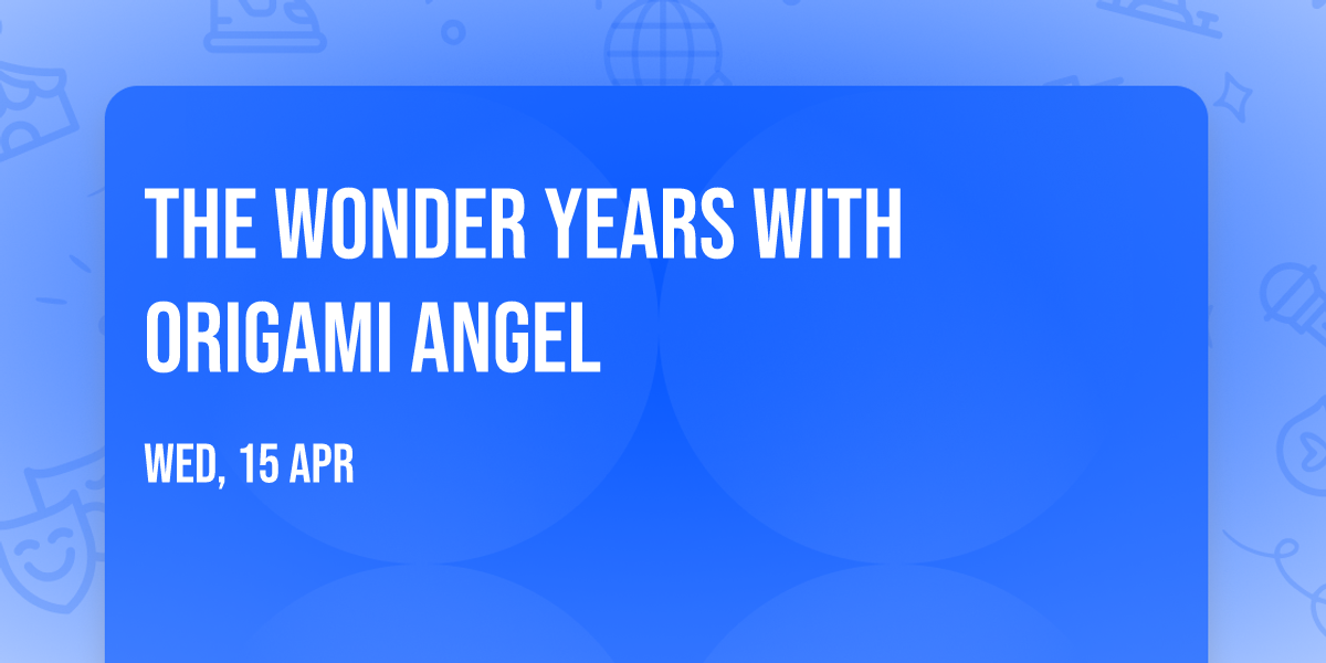 The Wonder Years with Origami Angel