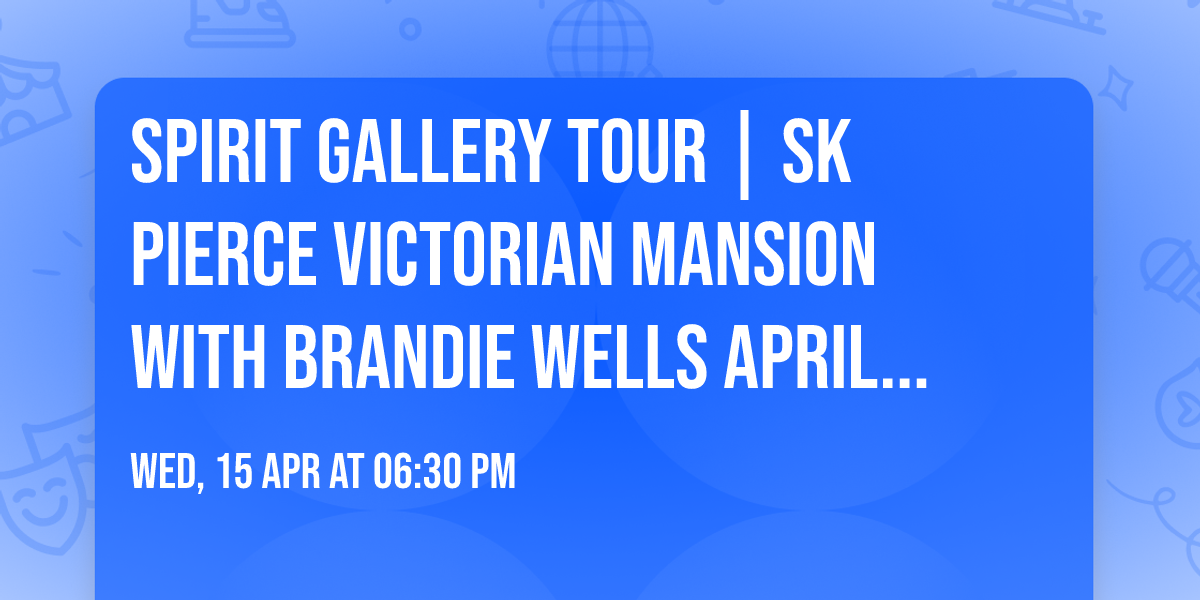 Spirit Gallery Tour | SK Pierce Victorian Mansion with Brandie Wells April 15, 6:30-9pm