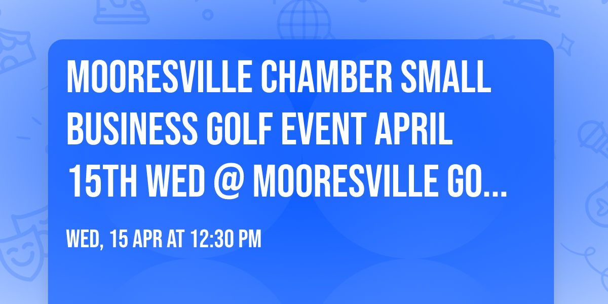 Mooresville Chamber Small Business Golf Event April 15th Wed @ Mooresville Golf Club 