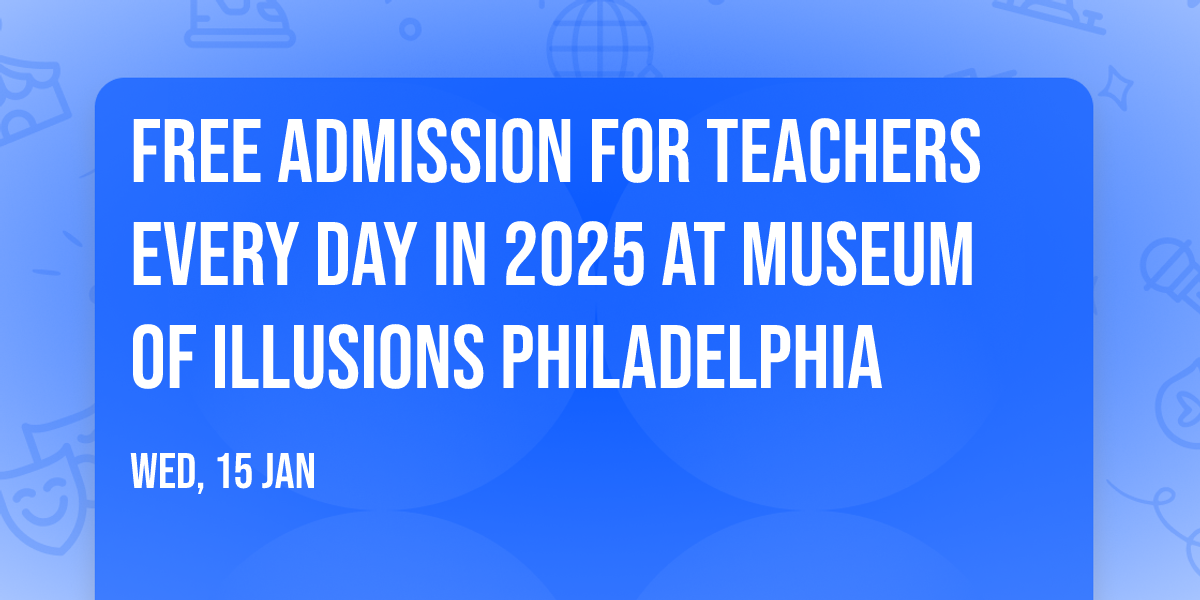  Free Admission for Teachers Every Day in 2025 at Museum of Illusions Philadelphia