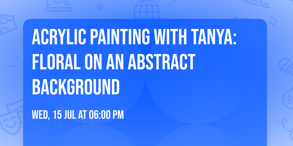 Acrylic Painting with Tanya: FLORAL on an ABSTRACT background