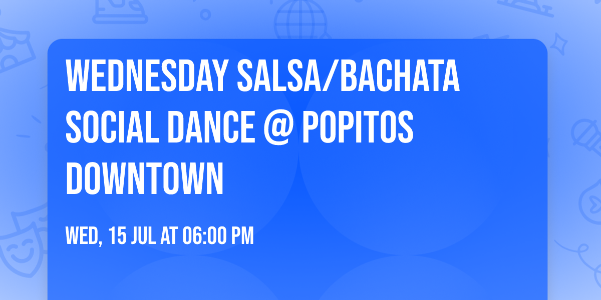 WEDNESDAY SALSA\/BACHATA SOCIAL DANCE @ POPITOS DOWNTOWN