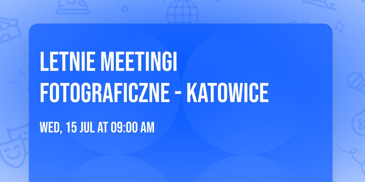 Letnie Meetingi Fotograficzne - KATOWICE