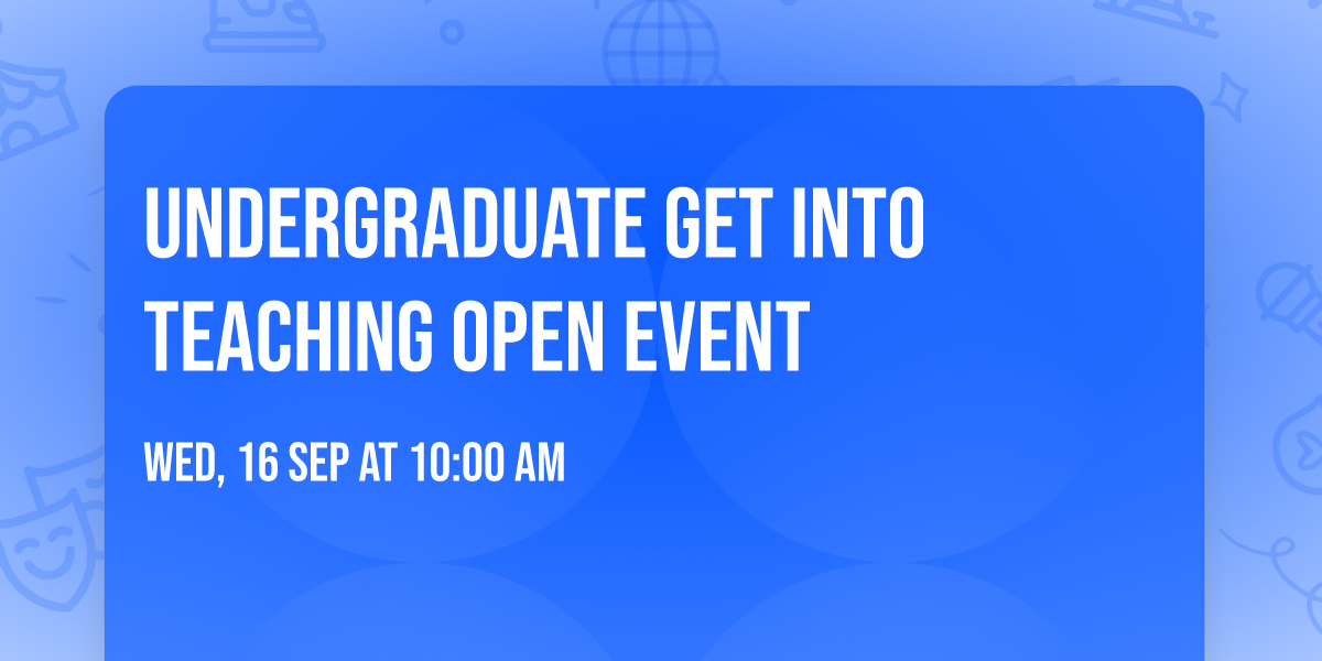 Undergraduate Get into Teaching open event 