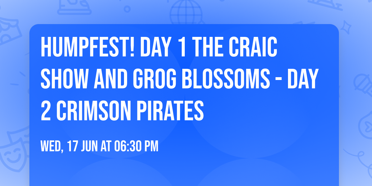 HUMPFest! Day 1 The Craic Show and Grog Blossoms - Day 2 Crimson Pirates