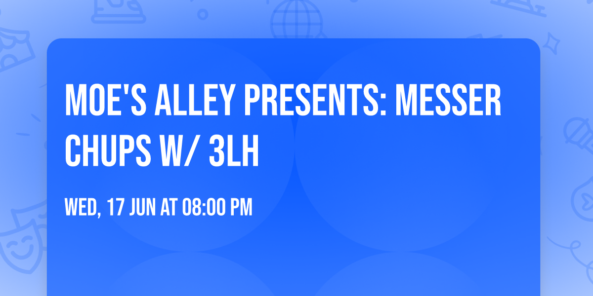 Moe's Alley Presents: Messer Chups w\/ 3LH