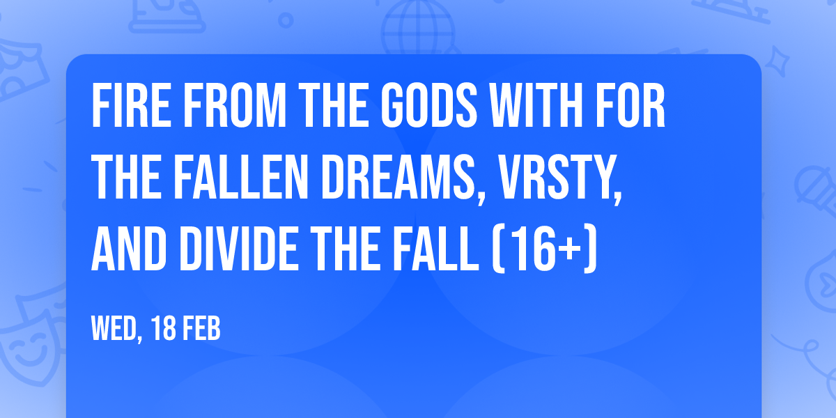 Fire From The Gods with For The Fallen Dreams, VRSTY, and Divide The Fall (16+)