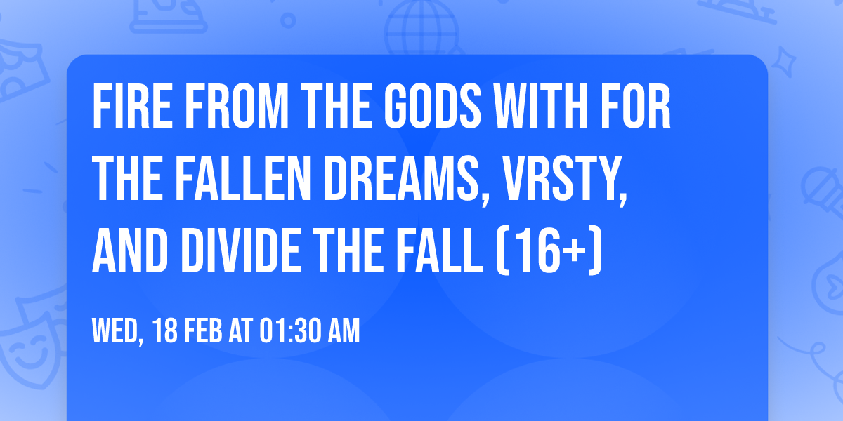 Fire From The Gods with For The Fallen Dreams, VRSTY, and Divide The Fall (16+)