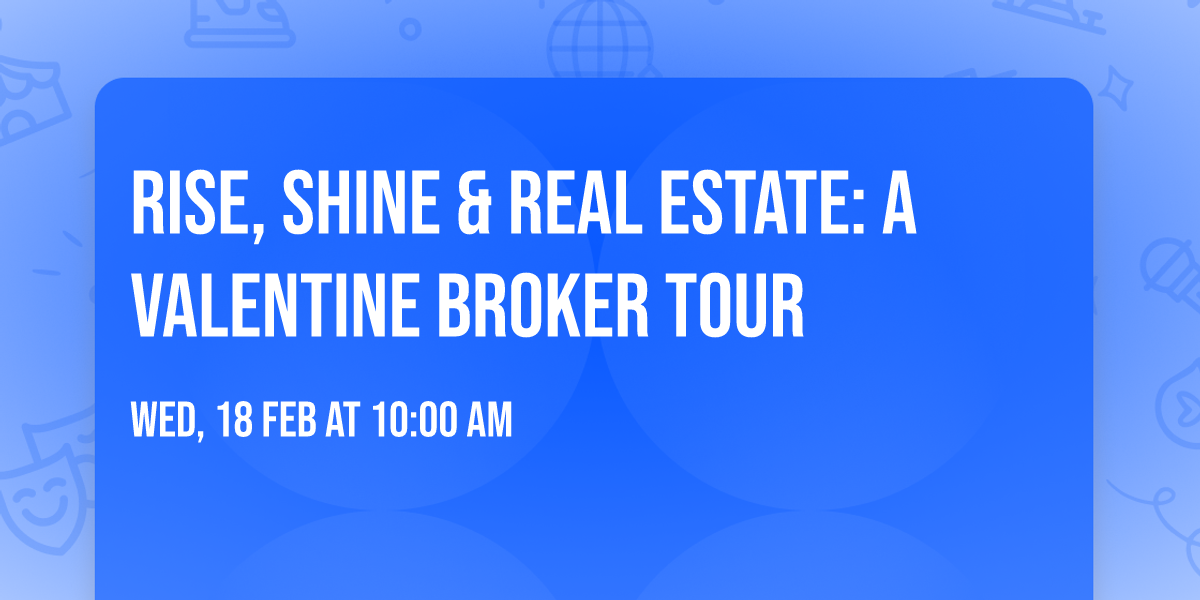Rise, Shine & Real Estate: A Valentine Broker Tour
